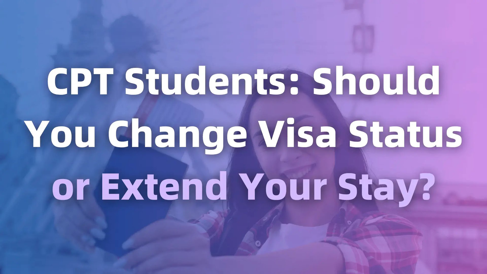 CPT Students Should You Change Visa Status or Extend Your Stay Banner