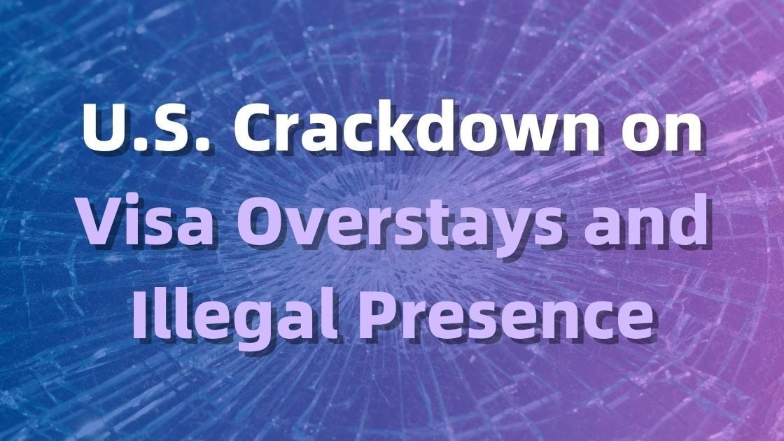 U.S. Crackdown on Visa Overstays and Illegal Presence