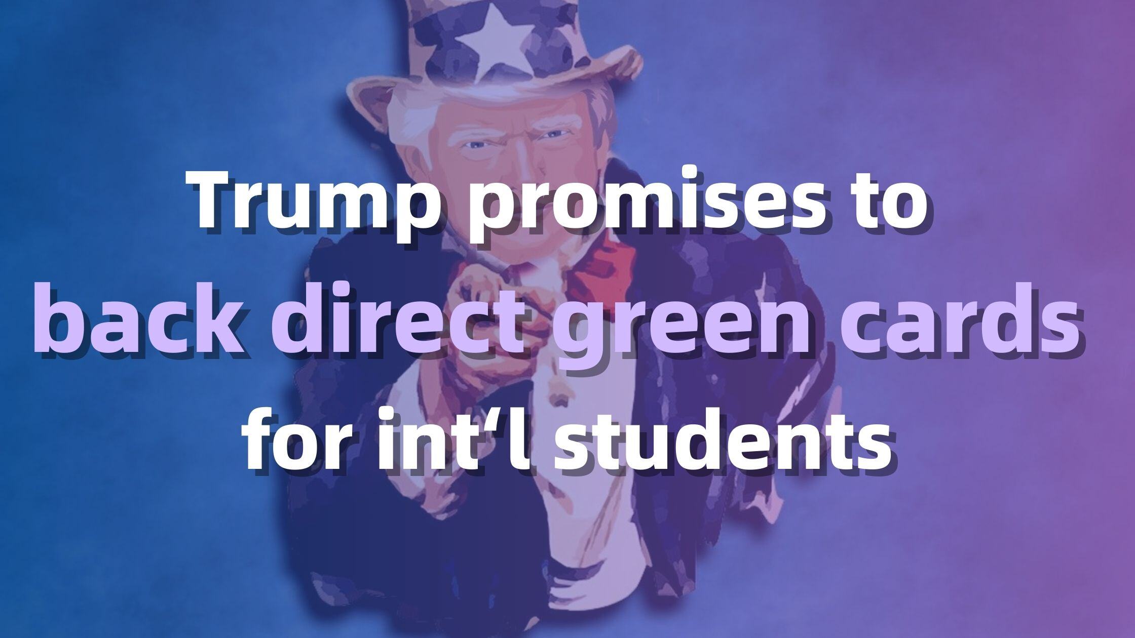 Trump promises to back direct green cards for international students