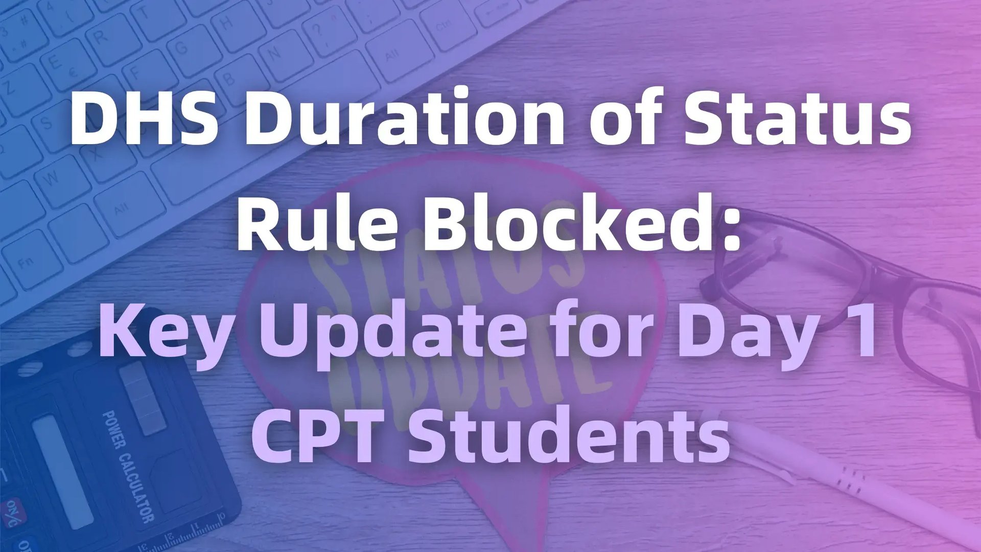 DHS Duration of Status Rule Blocked: Key Updates for Day 1 CPT Students