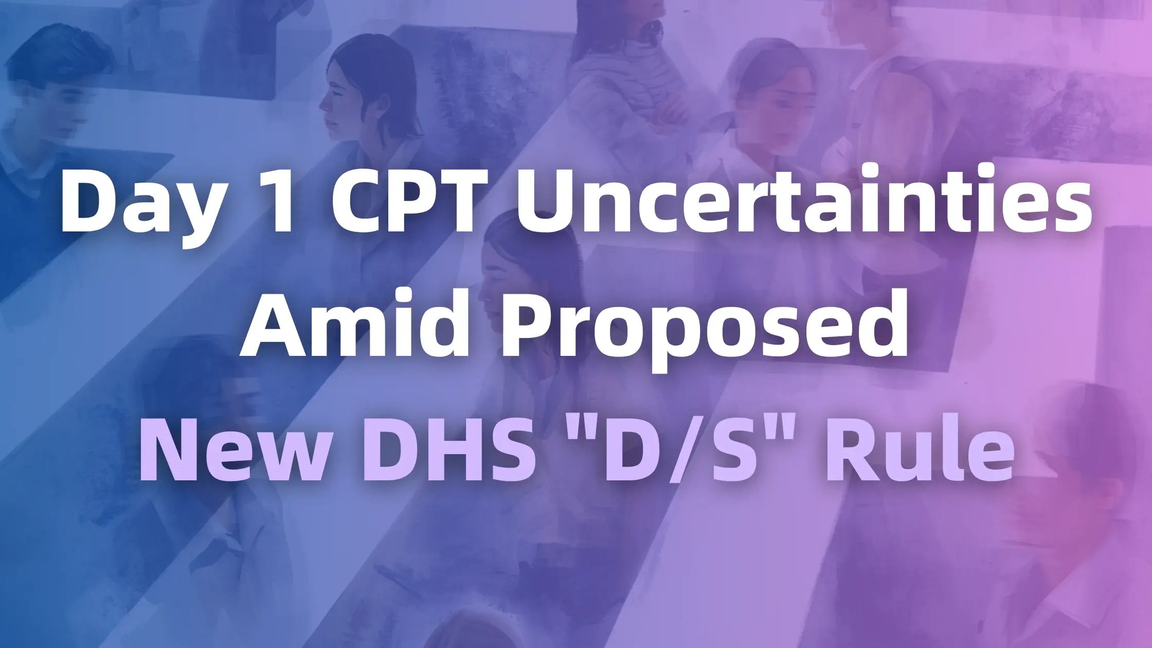 Day 1 CPT Uncertainties Amid Proposed DHS Duration of Status Rule-1