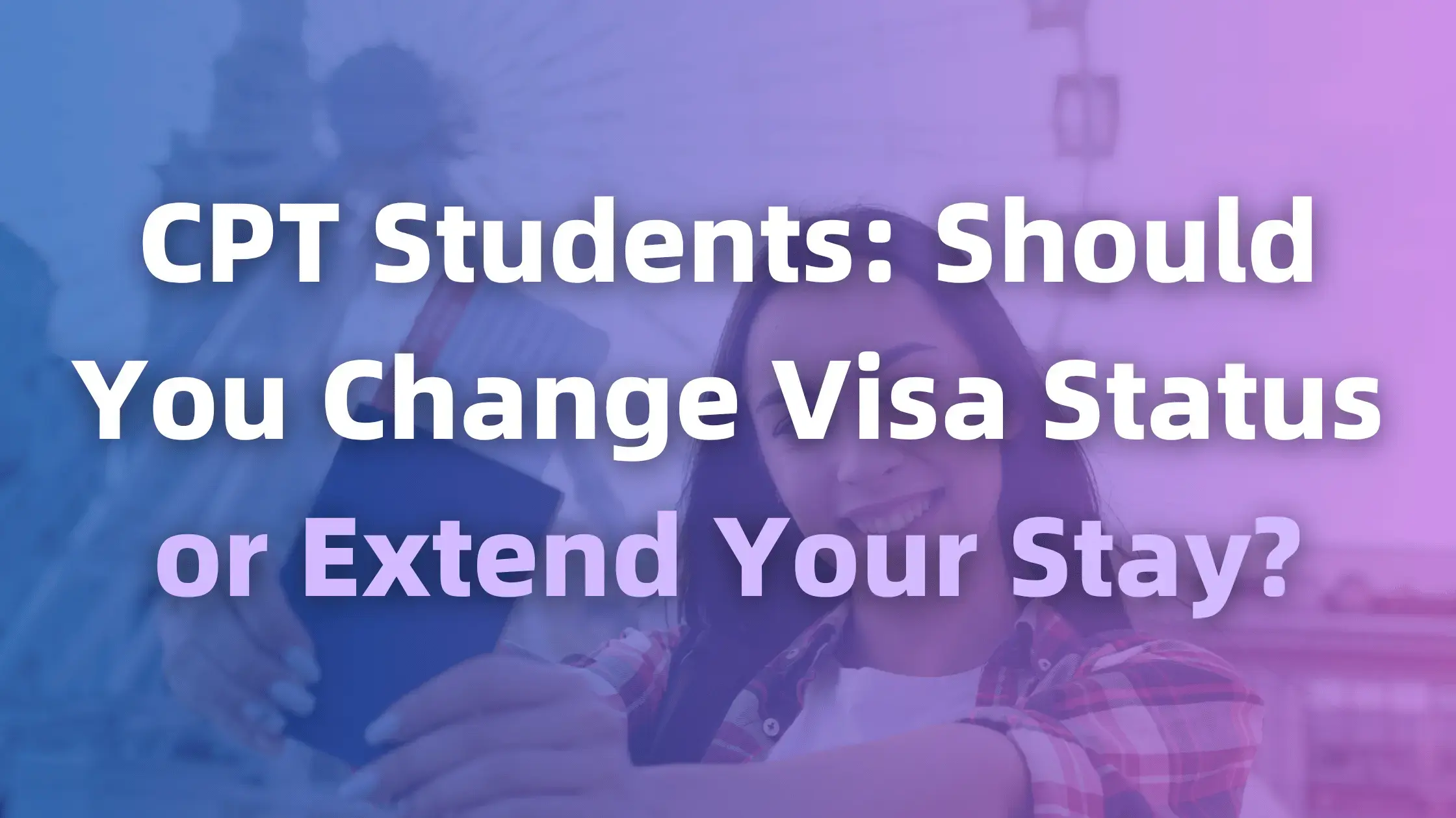 CPT Students Should You Change Visa Status or Extend Your Stay Banner