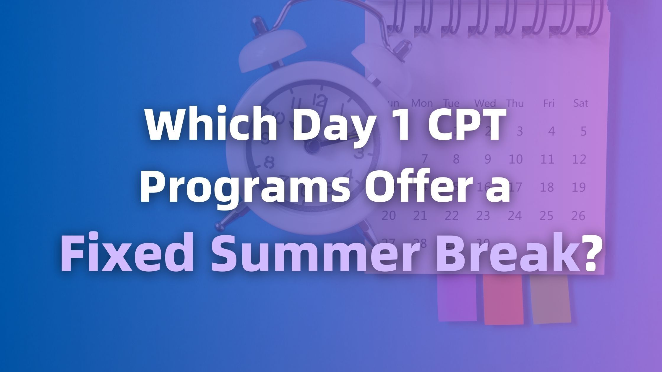 Which Day 1 CPT Programs Offer a Fixed Summer Break? 