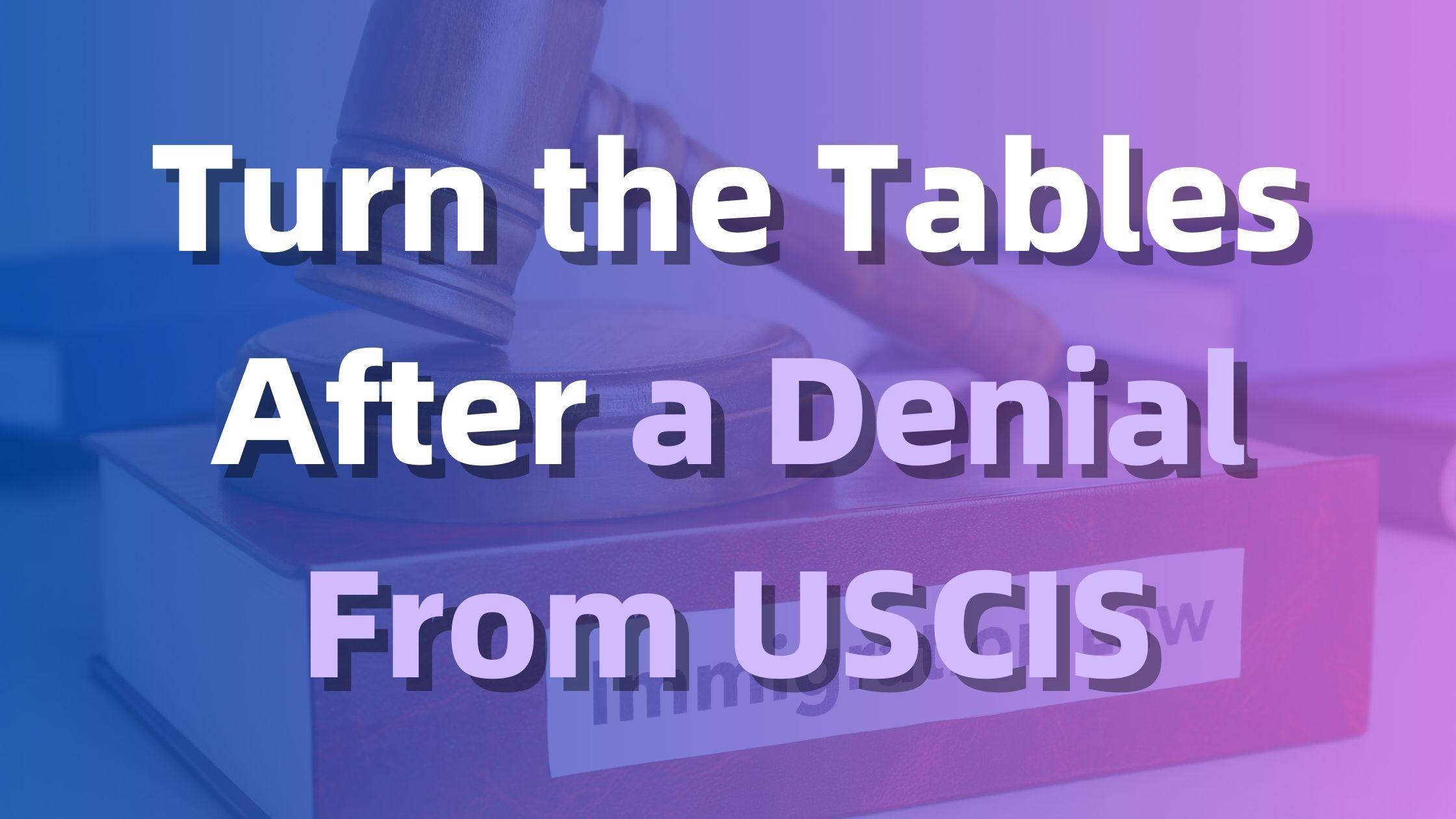 Turn the Tables After a Denial From USCIS