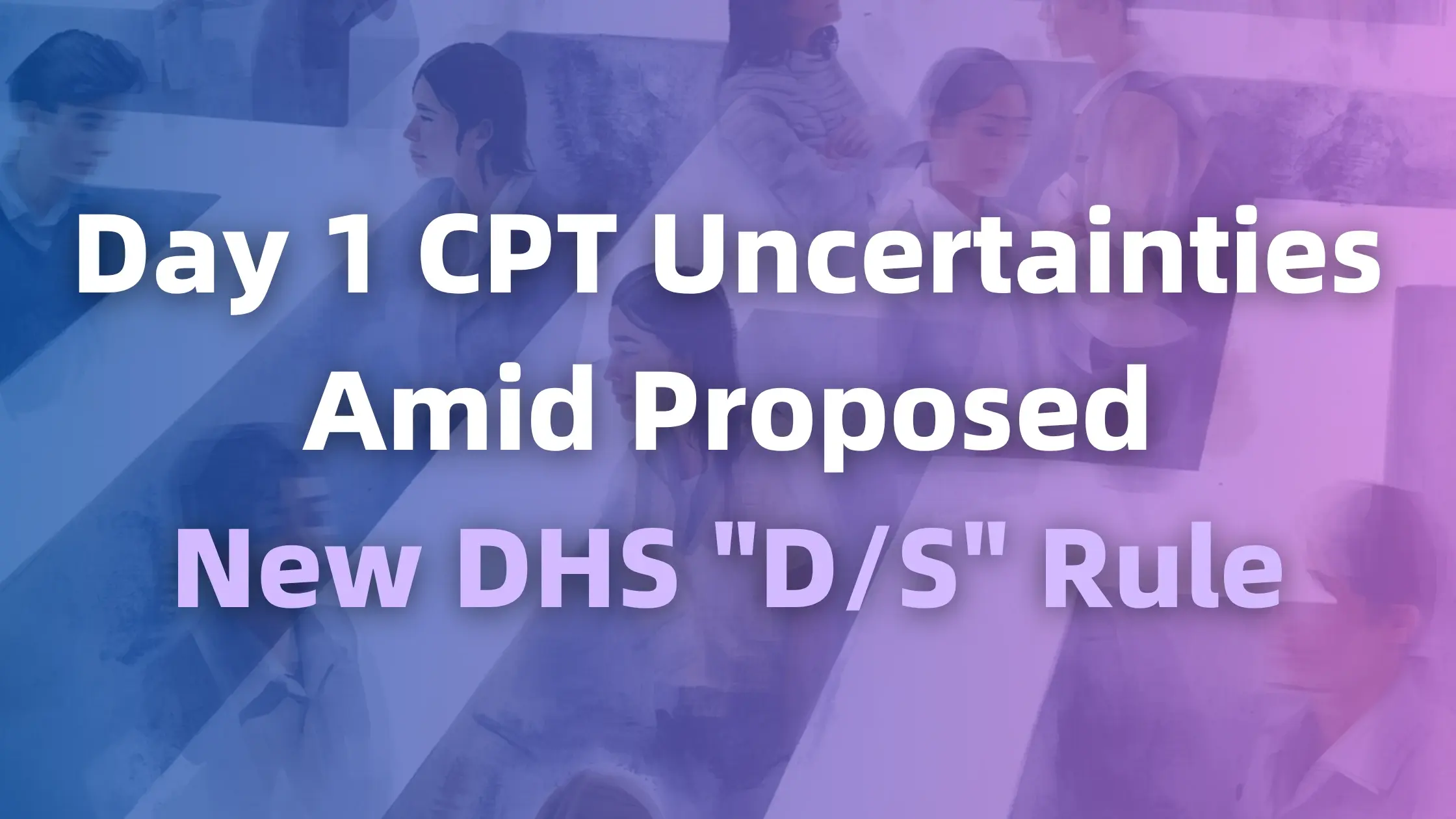Day 1 CPT Uncertainties Amid Proposed DHS Duration of Status Rule