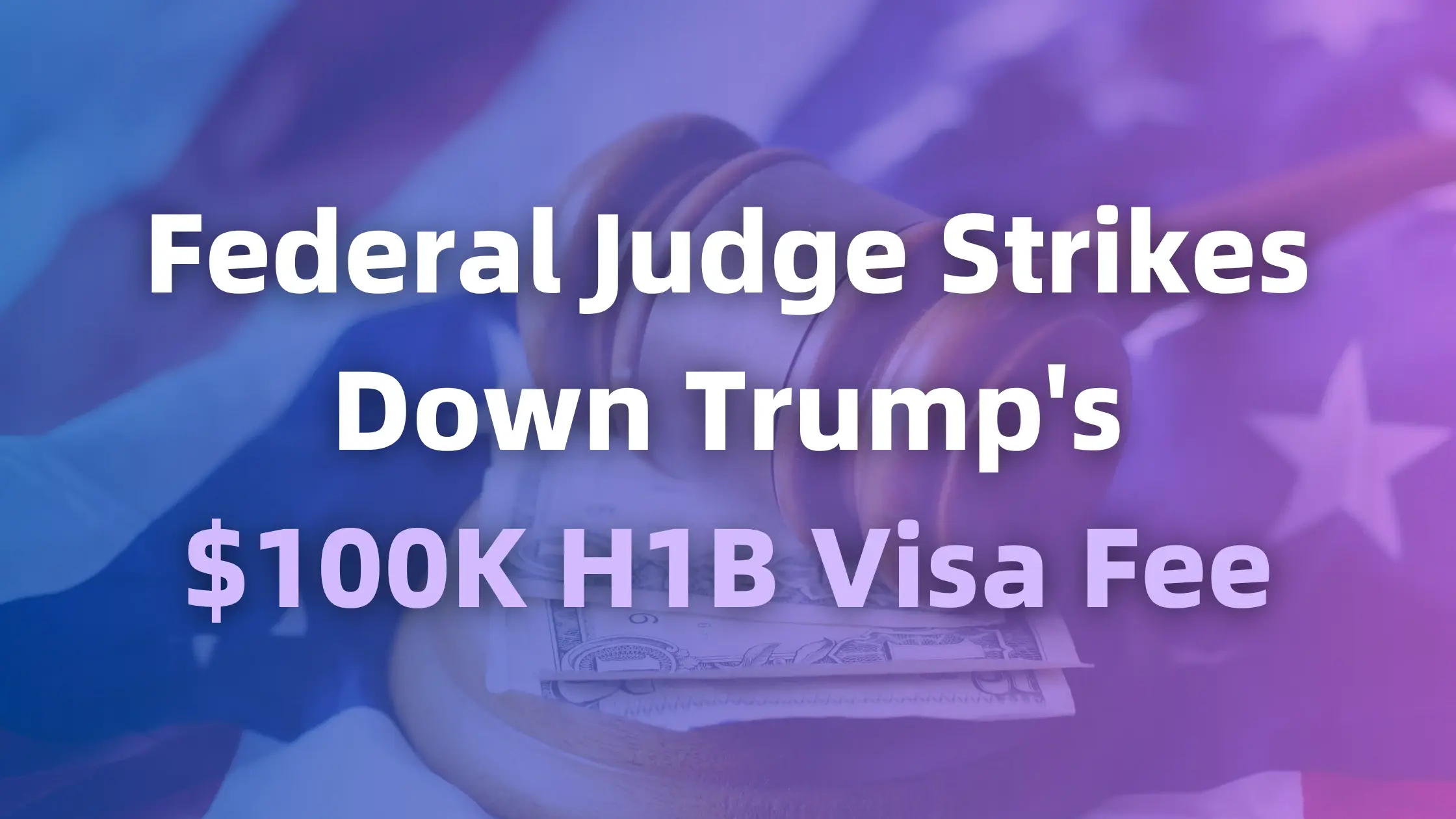 Federal court blocks Trump's $100,000 H-1B visa fee proposal, illustrated with a gavel and U.S. flag.