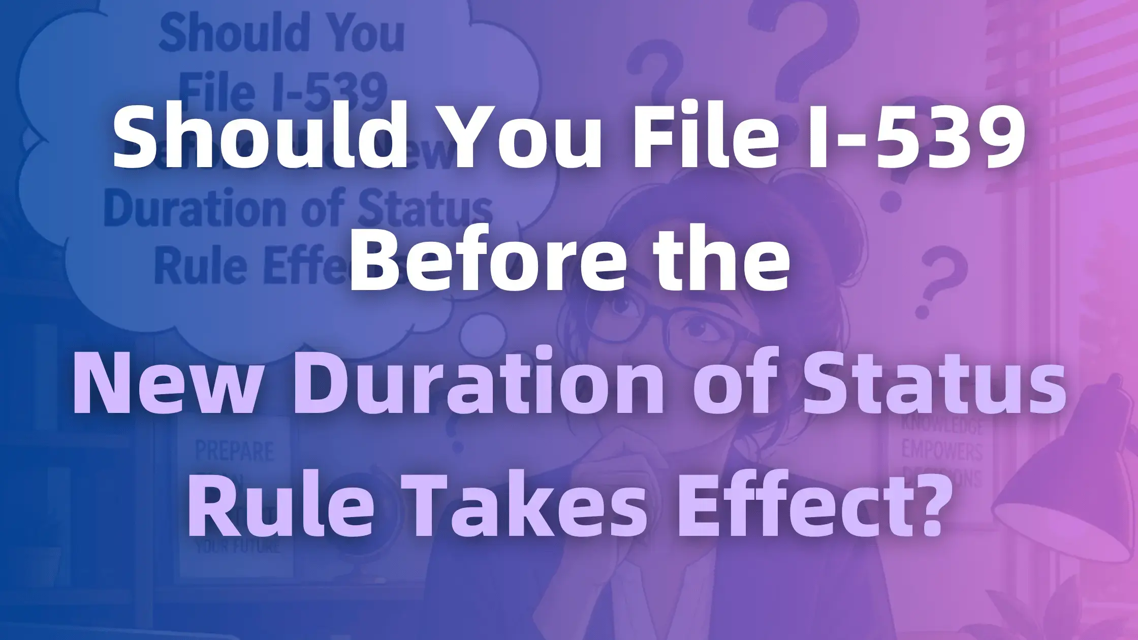 Should You File I-539 Before the New Duration of Status Rule Effects Banner